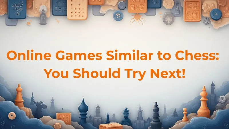 Online Games Similar to Chess You Should Try Next